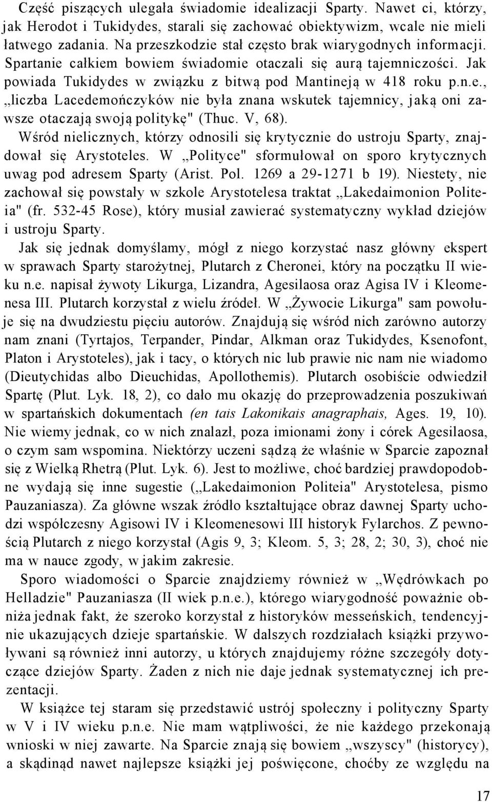 V, 68). Wśród nielicznych, którzy odnosili się krytycznie do ustroju Sparty, znajdował się Arystoteles. W Polityce" sformułował on sporo krytycznych uwag pod adresem Sparty (Arist. Pol. 1269 a 29-1271 b 19).