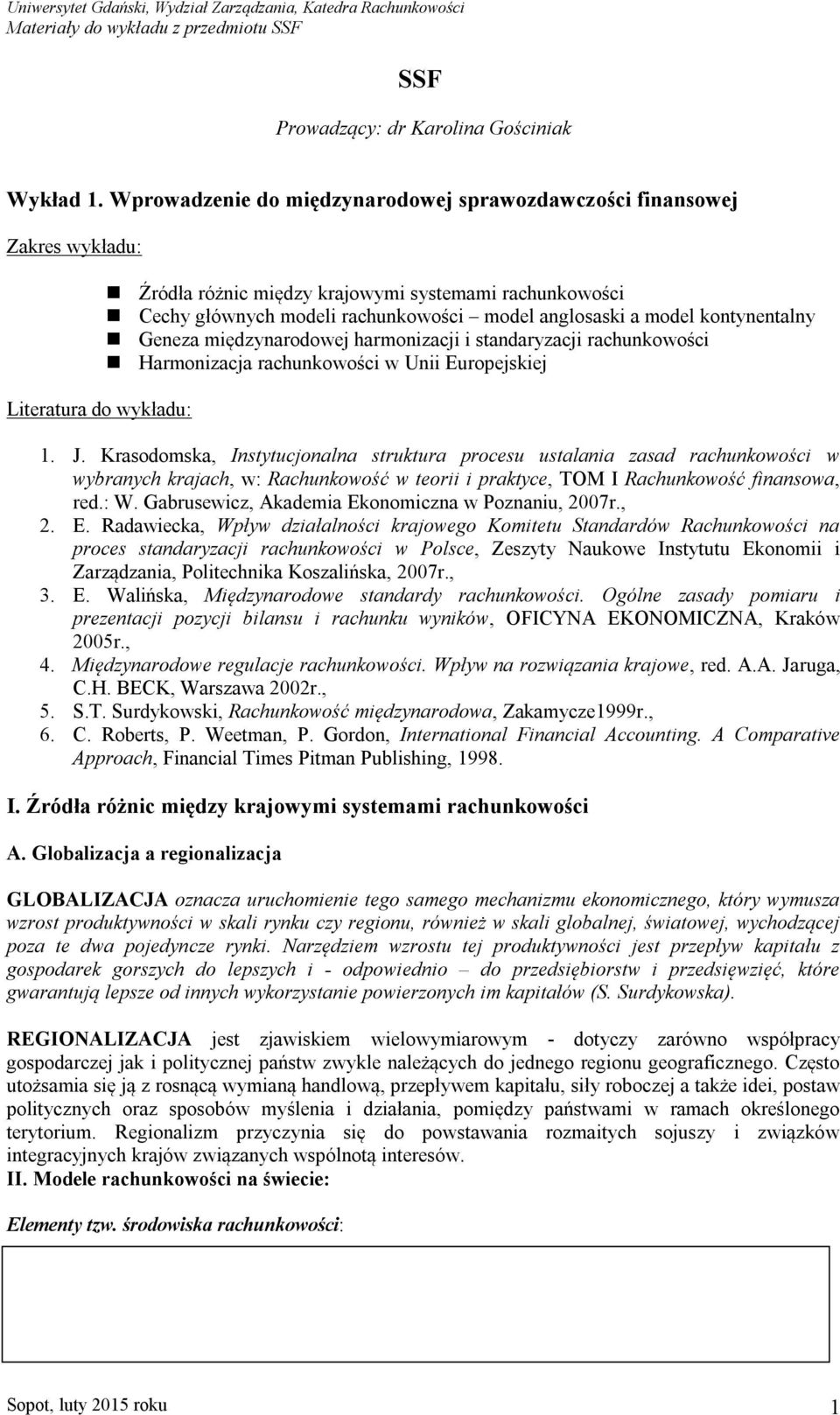 anglosaski a model kontynentalny Geneza międzynarodowej harmonizacji i standaryzacji rachunkowości Harmonizacja rachunkowości w Unii Europejskiej 1. J.