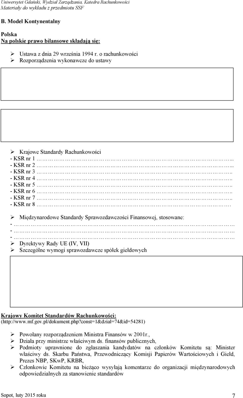 Międzynarodowe Standardy Sprawozdawczości Finansowej, stosowane: - - - Dyrektywy Rady UE (IV, VII) Szczególne wymogi sprawozdawcze spółek giełdowych Krajowy Komitet Standardów Rachunkowości: