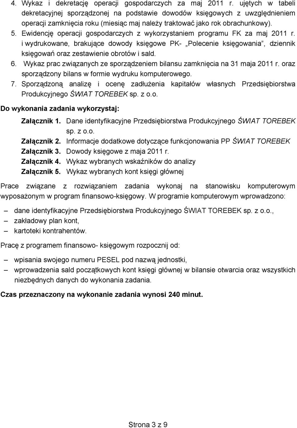 Ewidencję operacji gospodarczych z wykorzystaniem programu FK za maj 2011 r. i wydrukowane, brakujące dowody księgowe PK- Polecenie księgowania, dziennik księgowań oraz zestawienie obrotów i sald. 6.