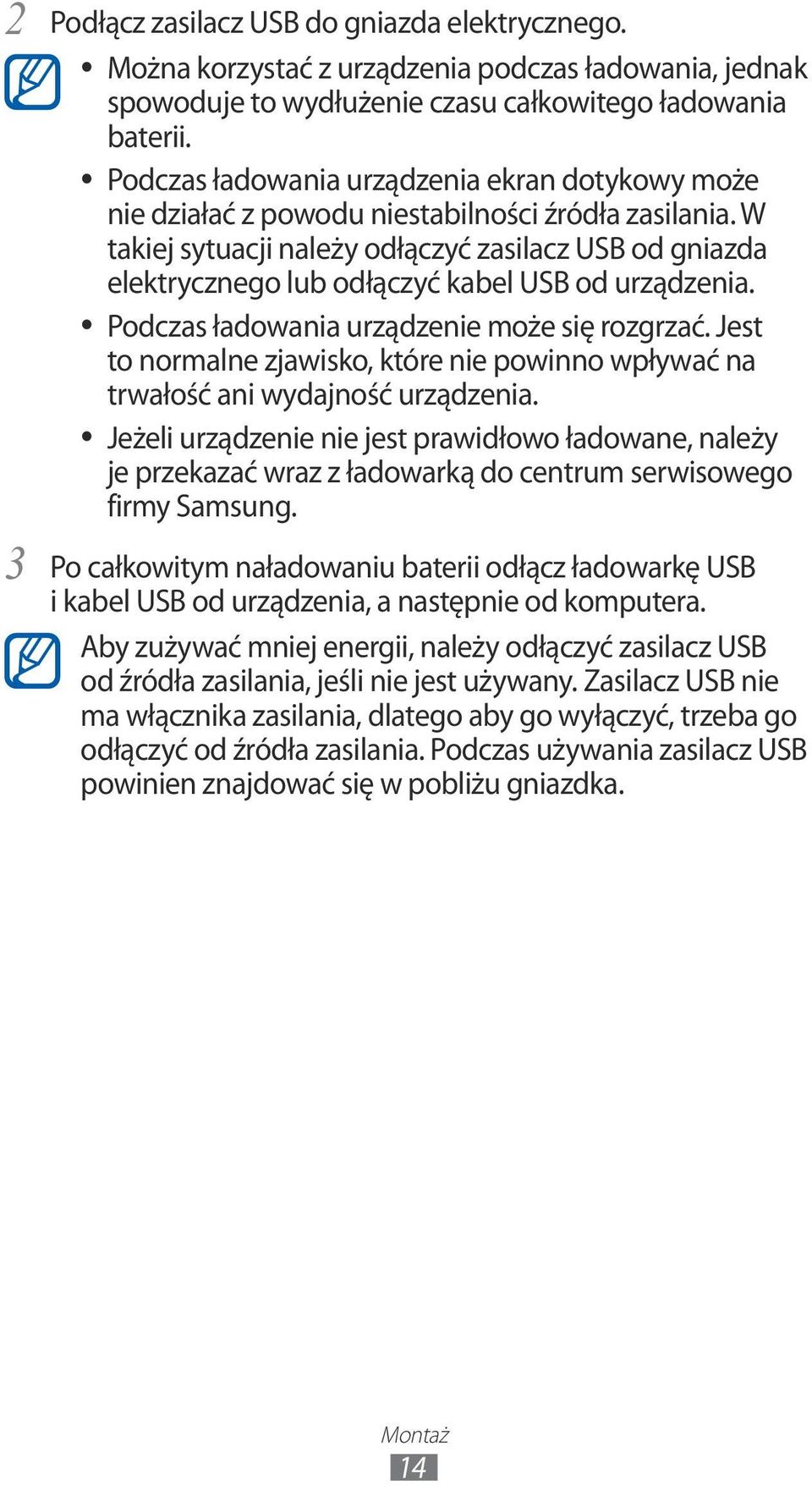 W takiej sytuacji należy odłączyć zasilacz USB od gniazda elektrycznego lub odłączyć kabel USB od urządzenia. Podczas ładowania urządzenie może się rozgrzać.