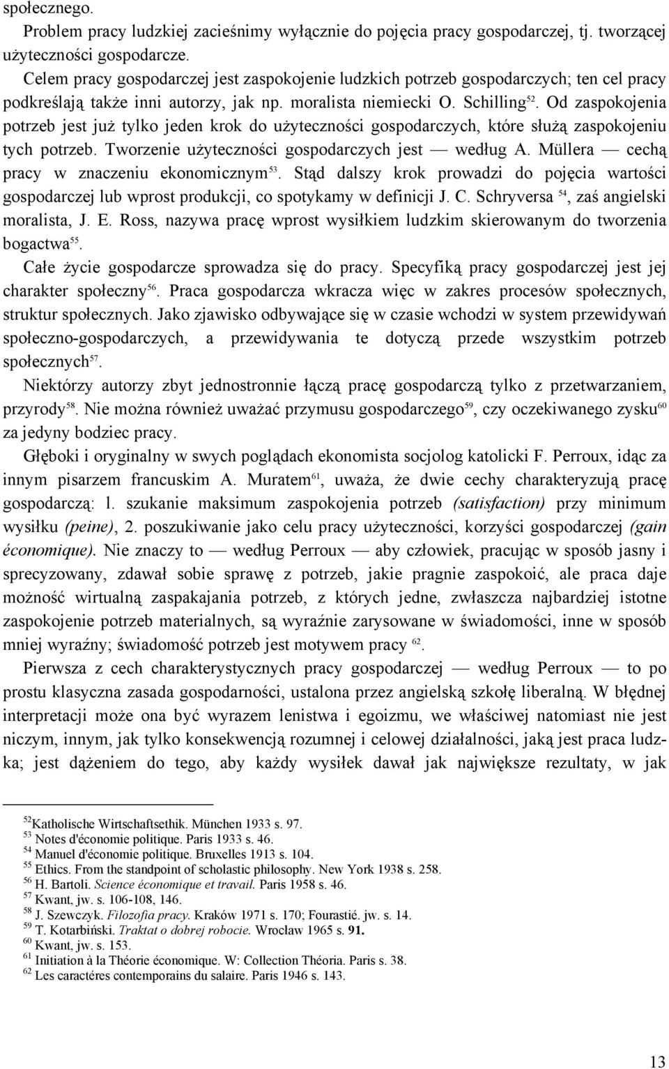 Od zaspokojenia potrzeb jest już tylko jeden krok do użyteczności gospodarczych, które służą zaspokojeniu tych potrzeb. Tworzenie użyteczności gospodarczych jest według A.