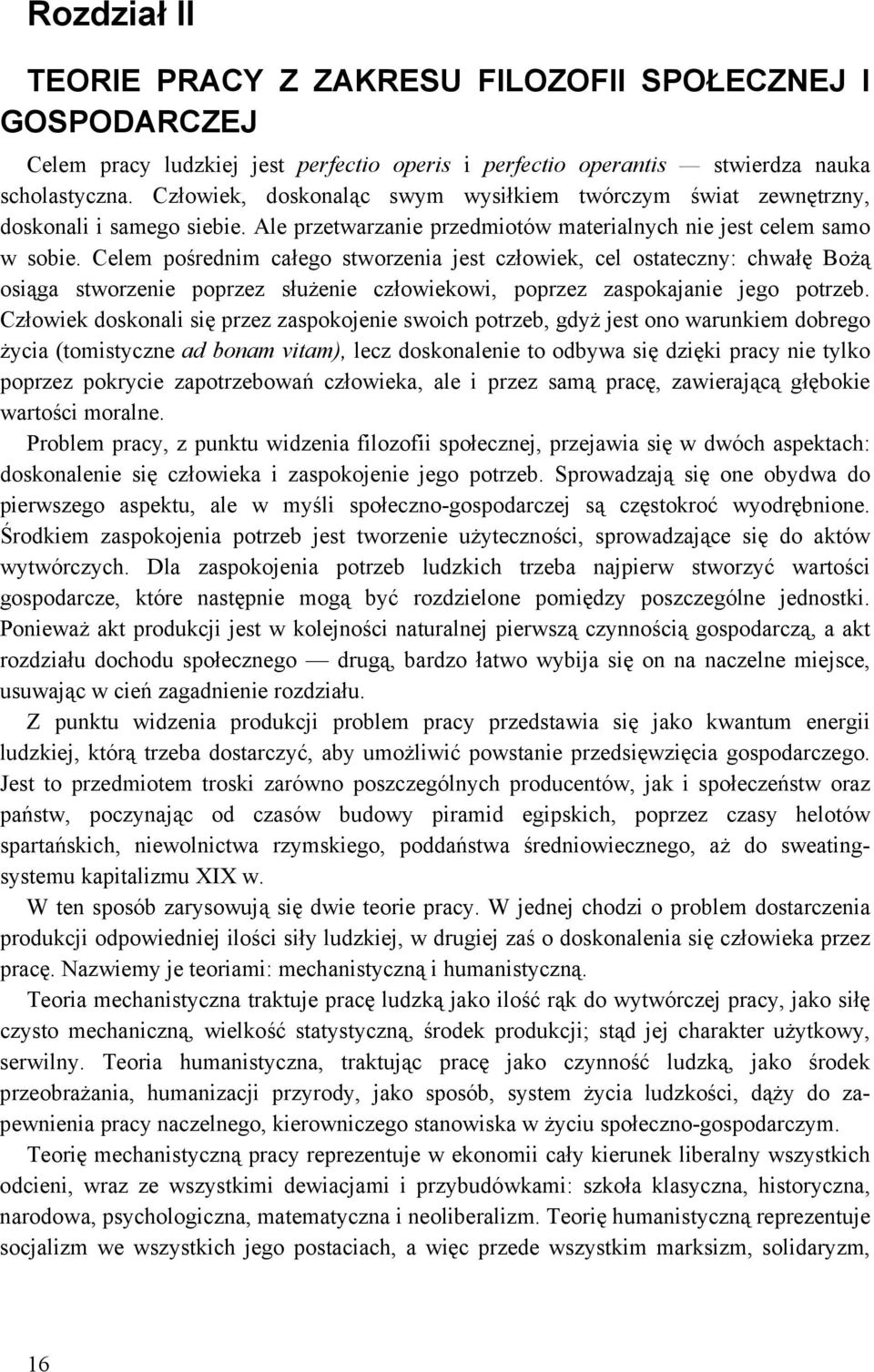 Celem pośrednim całego stworzenia jest człowiek, cel ostateczny: chwałę Bożą osiąga stworzenie poprzez służenie człowiekowi, poprzez zaspokajanie jego potrzeb.