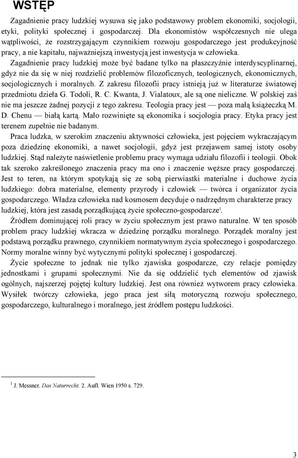 Zagadnienie pracy ludzkiej może być badane tylko na płaszczyźnie interdyscyplinarnej, gdyż nie da się w niej rozdzielić problemów filozoficznych, teologicznych, ekonomicznych, socjologicznych i