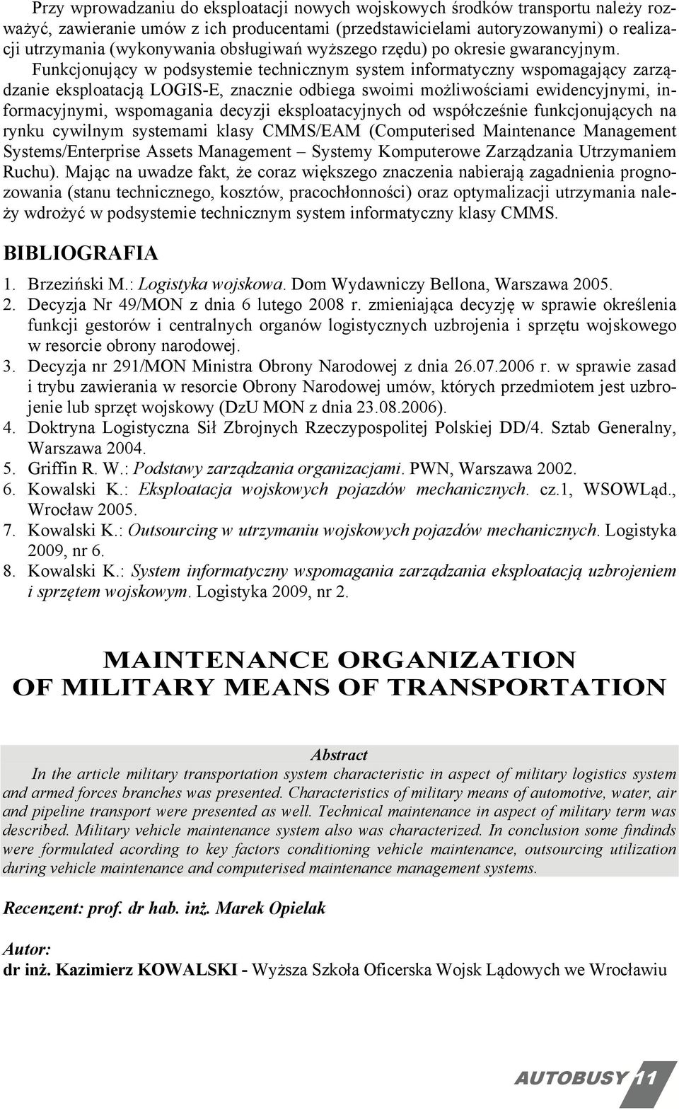 Funkcjonujący w podsystemie technicznym system informatyczny wspomagający zarządzanie eksploatacją LOGIS-E, znacznie odbiega swoimi możliwościami ewidencyjnymi, informacyjnymi, wspomagania decyzji