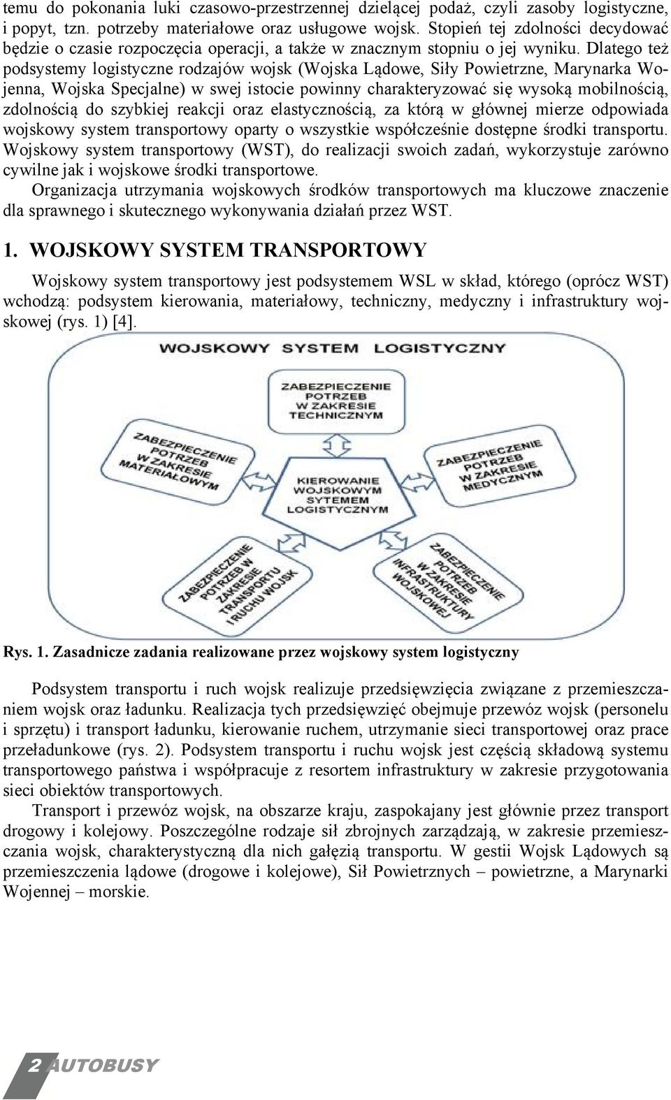 Dlatego też podsystemy logistyczne rodzajów wojsk (Wojska Lądowe, Siły Powietrzne, Marynarka Wojenna, Wojska Specjalne) w swej istocie powinny charakteryzować się wysoką mobilnością, zdolnością do