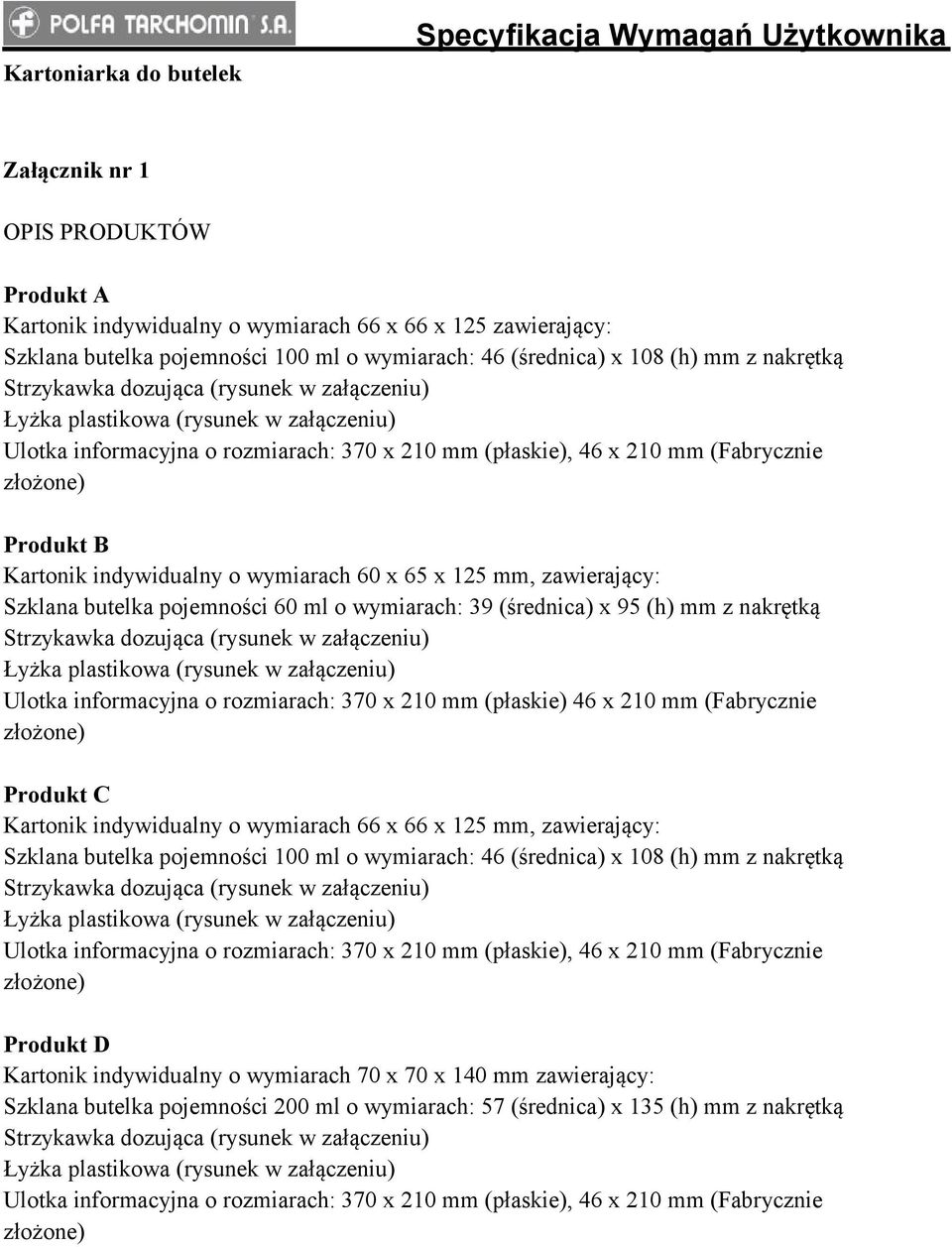 wymiarach 60 x 65 x 125 mm, zawierający: Szklana butelka pojemności 60 ml o wymiarach: 39 (średnica) x 95 (h) mm z nakrętką Strzykawka dozująca (rysunek w załączeniu) Łyżka plastikowa (rysunek w