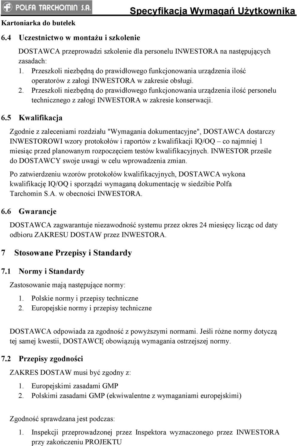 Przeszkoli niezbędną do prawidłowego funkcjonowania urządzenia ilość personelu technicznego z załogi INWESTORA w zakresie konserwacji. 6.