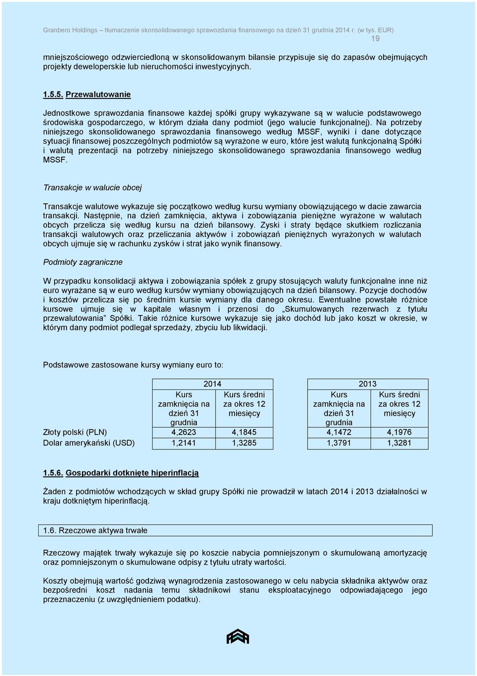 5. Przewalutowanie Jednostkowe sprawozdania finansowe każdej spółki grupy wykazywane są w walucie podstawowego środowiska gospodarczego, w którym działa dany podmiot (jego walucie funkcjonalnej).