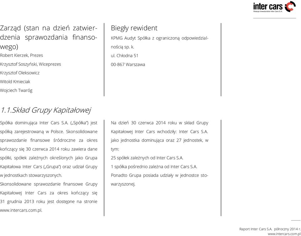 Skonsolidowane sprawozdanie finansowe śródroczne za okres kończący się 30 czerwca 2014 roku zawiera dane spółki, spółek zależnych określonych jako Grupa Kapitałowa Inter Cars ( Grupa ) oraz udział