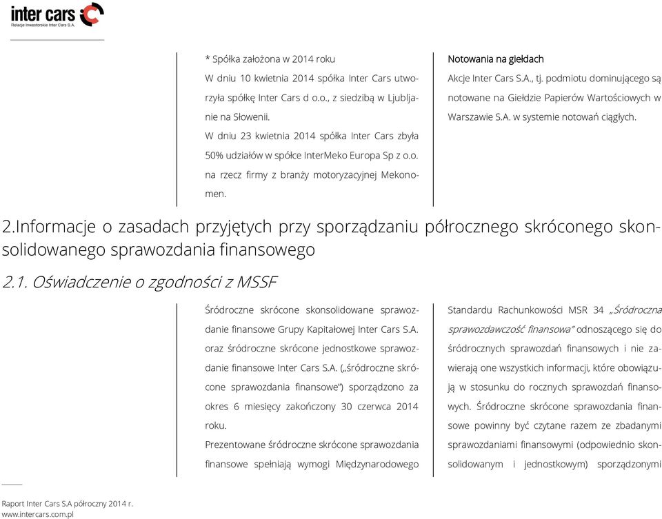 W dniu 23 kwietnia 2014 spółka Inter Cars zbyła 50% udziałów w spółce InterMeko Europa Sp z o.o. na rzecz firmy z branży motoryzacyjnej Mekonomen. 2.Informacje o zasadach przyjętych przy sporządzaniu półrocznego skróconego skonsolidowanego sprawozdania finansowego 2.