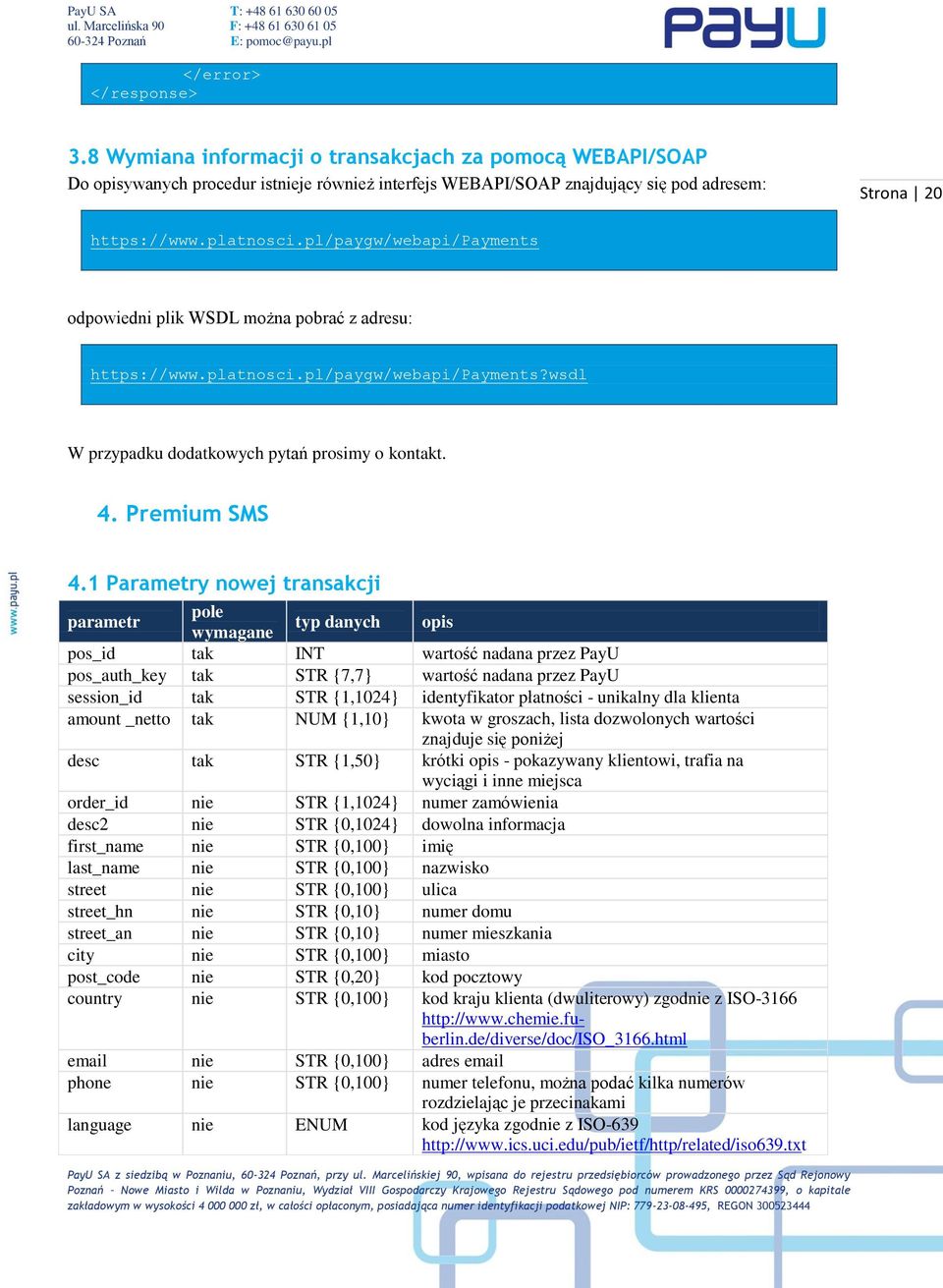 1 Parametry nowej transakcji parametr pole wymagane typ danych opis pos_id tak INT wartość nadana przez PayU pos_auth_key tak STR {7,7} wartość nadana przez PayU session_id tak STR {1,1024}