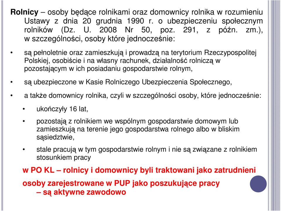 ich posiadaniu gospodarstwie rolnym, są ubezpieczone w Kasie Rolniczego Ubezpieczenia Społecznego, a także domownicy rolnika, czyli w szczególności osoby, które jednocześnie: ukończyły 16 lat,