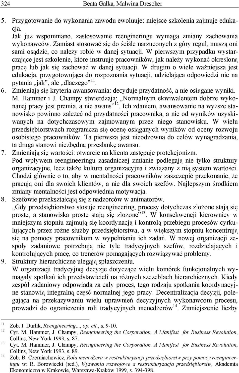 W pierwszym przypadku wystarczaj ce jest szkolenie, które instruuje pracowników, jak nale y wykona okre lon prac lub jak si zachowa w danej sytuacji.