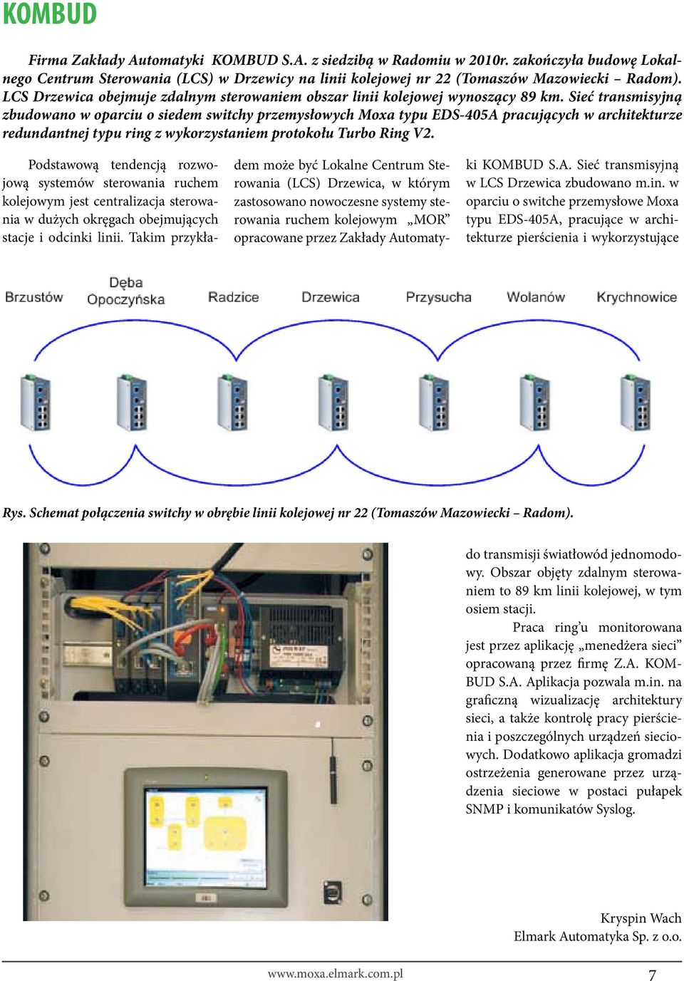 Sieć transmisyjną zbudowano w oparciu o siedem switchy przemysłowych Moxa typu EDS-405A pracujących w architekturze redundantnej typu ring z wykorzystaniem protokołu Turbo Ring V2.