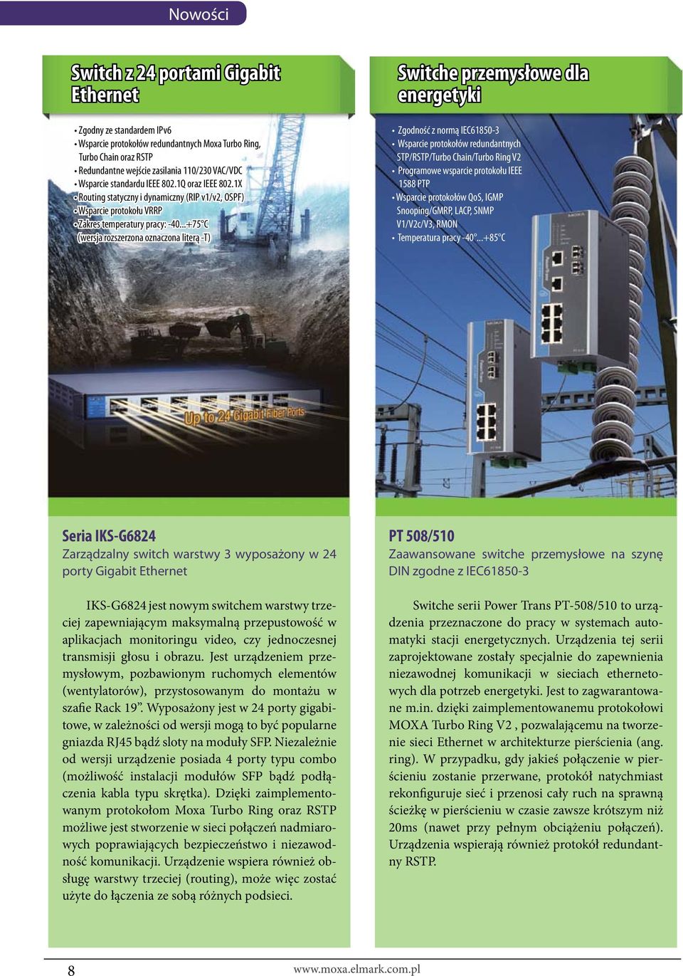 ..+75 C (wersja rozszerzona oznaczona literą -T) Switche przemysłowe dla energetyki Zgodność z normą IEC61850-3 Wsparcie protokołów redundantnych STP/RSTP/Turbo Chain/Turbo Ring V2 Programowe