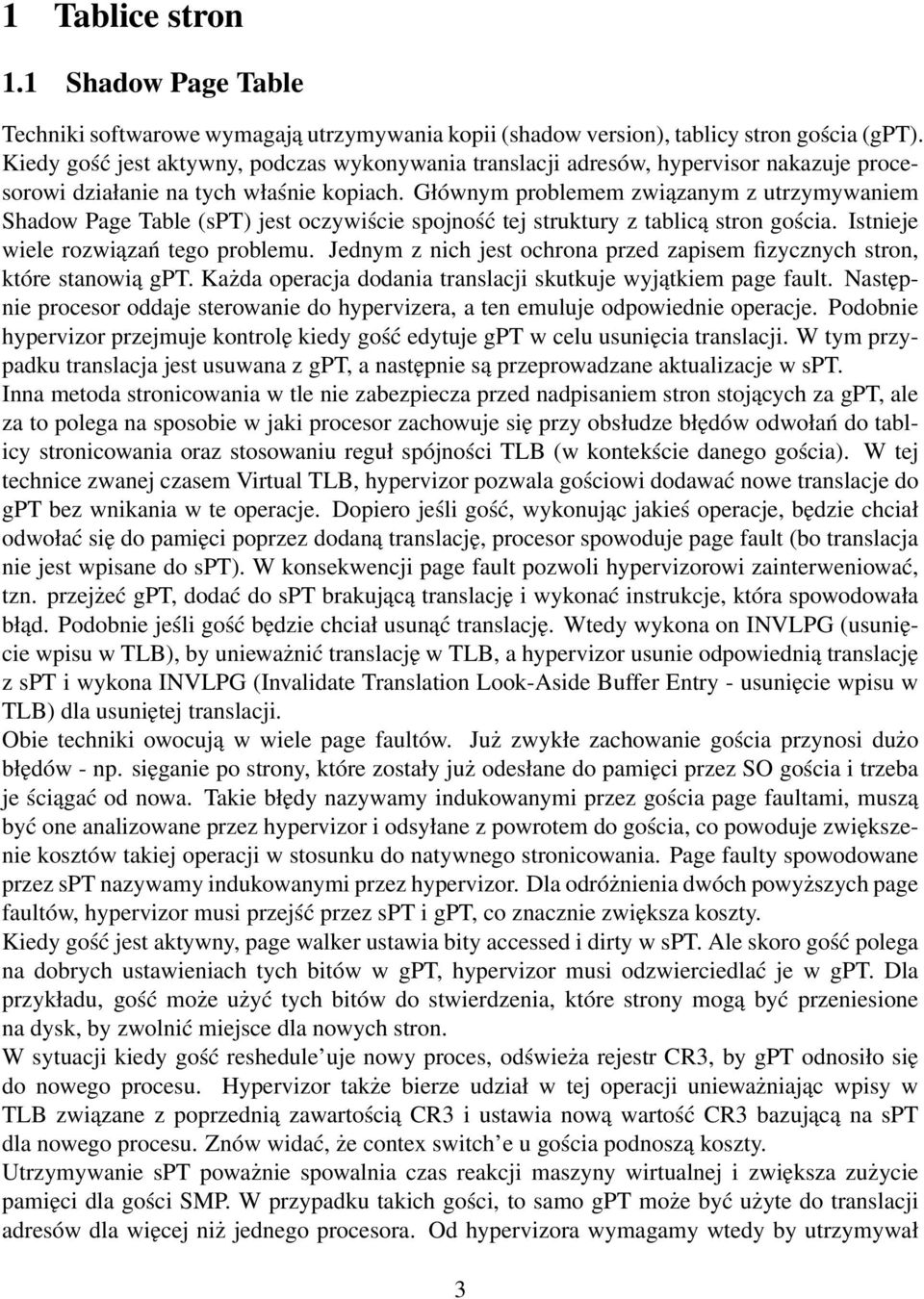 Głównym problemem związanym z utrzymywaniem Shadow Page Table (spt) jest oczywiście spojność tej struktury z tablicą stron gościa. Istnieje wiele rozwiązań tego problemu.