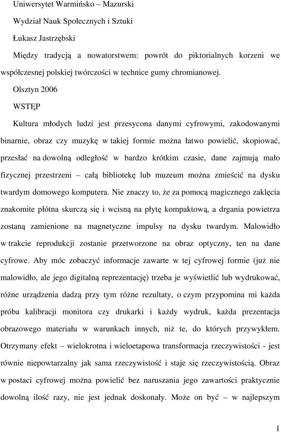 Olsztyn 2006 WSTĘP Kultura młodych ludzi jest przesycona danymi cyfrowymi, zakodowanymi binarnie, obraz czy muzykę w takiej formie można łatwo powielić, skopiować, przesłać na dowolną odległość w