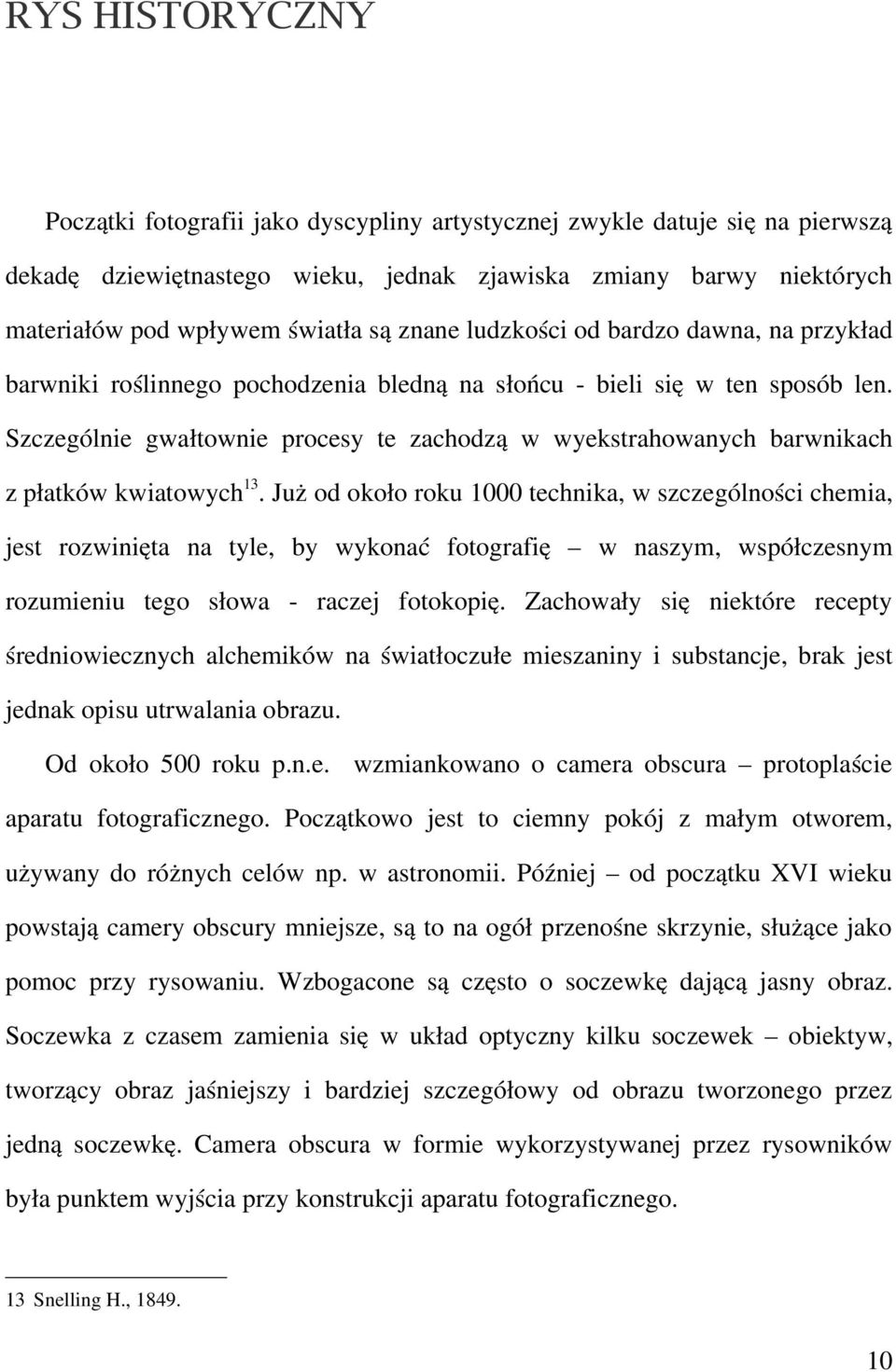 Szczególnie gwałtownie procesy te zachodzą w wyekstrahowanych barwnikach z płatków kwiatowych 13.