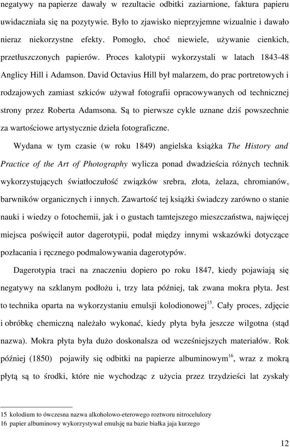 David Octavius Hill był malarzem, do prac portretowych i rodzajowych zamiast szkiców używał fotografii opracowywanych od technicznej strony przez Roberta Adamsona.