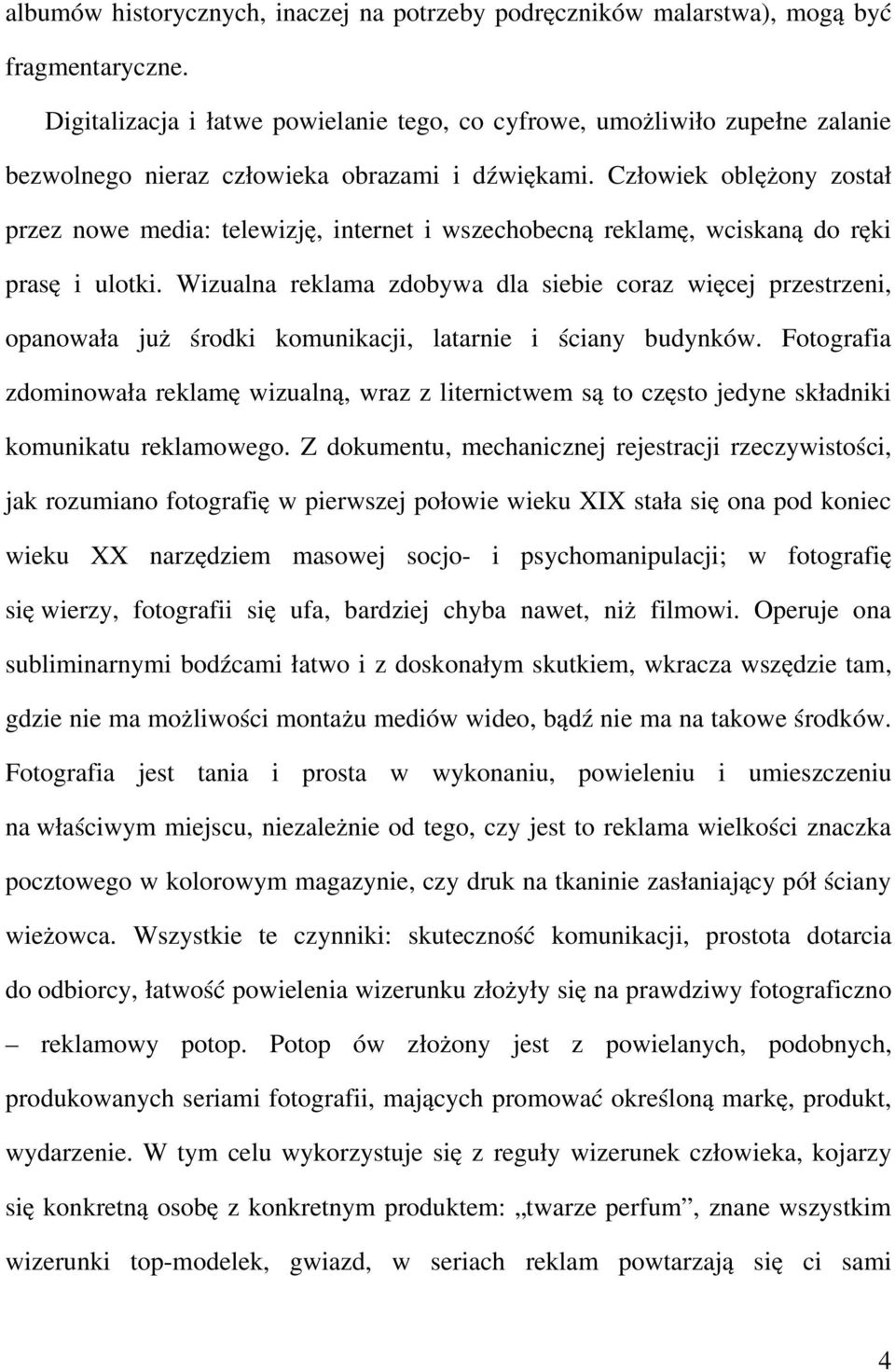 Człowiek oblężony został przez nowe media: telewizję, internet i wszechobecną reklamę, wciskaną do ręki prasę i ulotki.