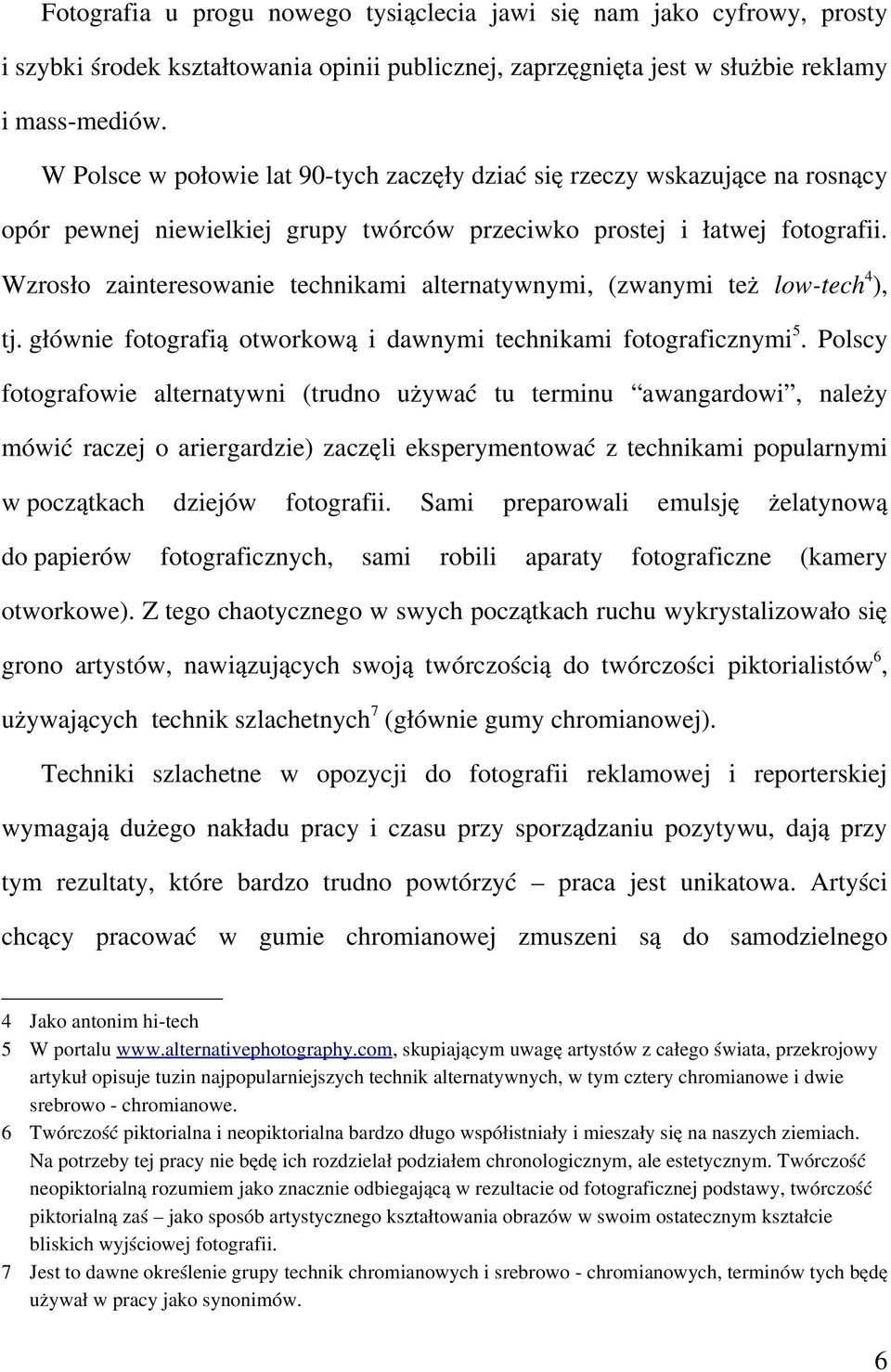 Wzrosło zainteresowanie technikami alternatywnymi, (zwanymi też low tech 4 ), tj. głównie fotografią otworkową i dawnymi technikami fotograficznymi 5.