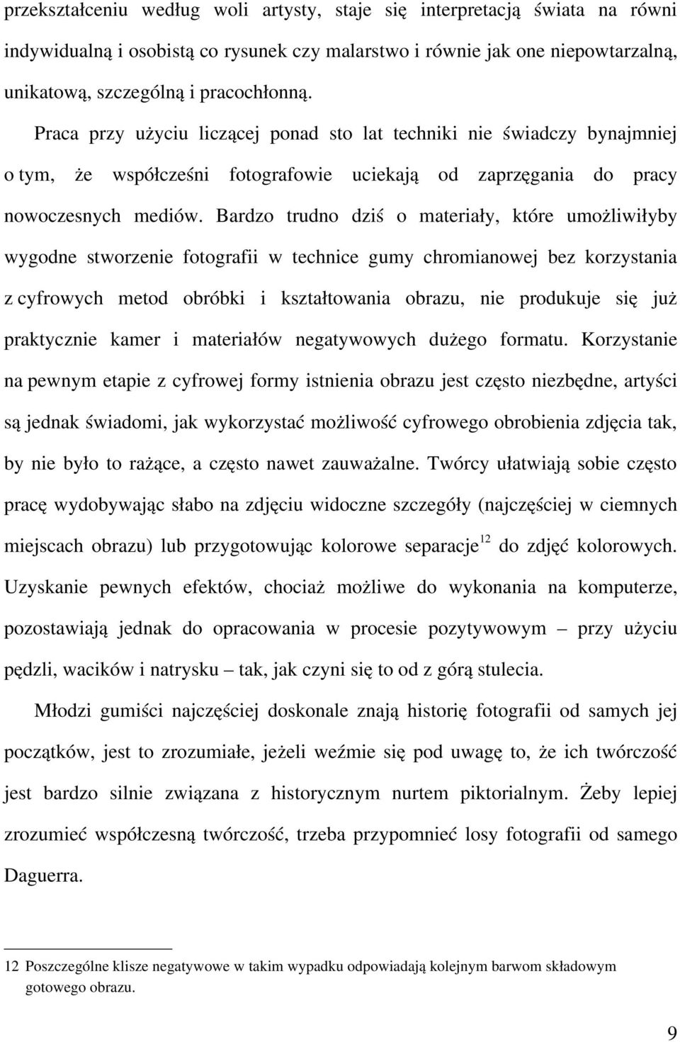 Bardzo trudno dziś o materiały, które umożliwiłyby wygodne stworzenie fotografii w technice gumy chromianowej bez korzystania z cyfrowych metod obróbki i kształtowania obrazu, nie produkuje się już