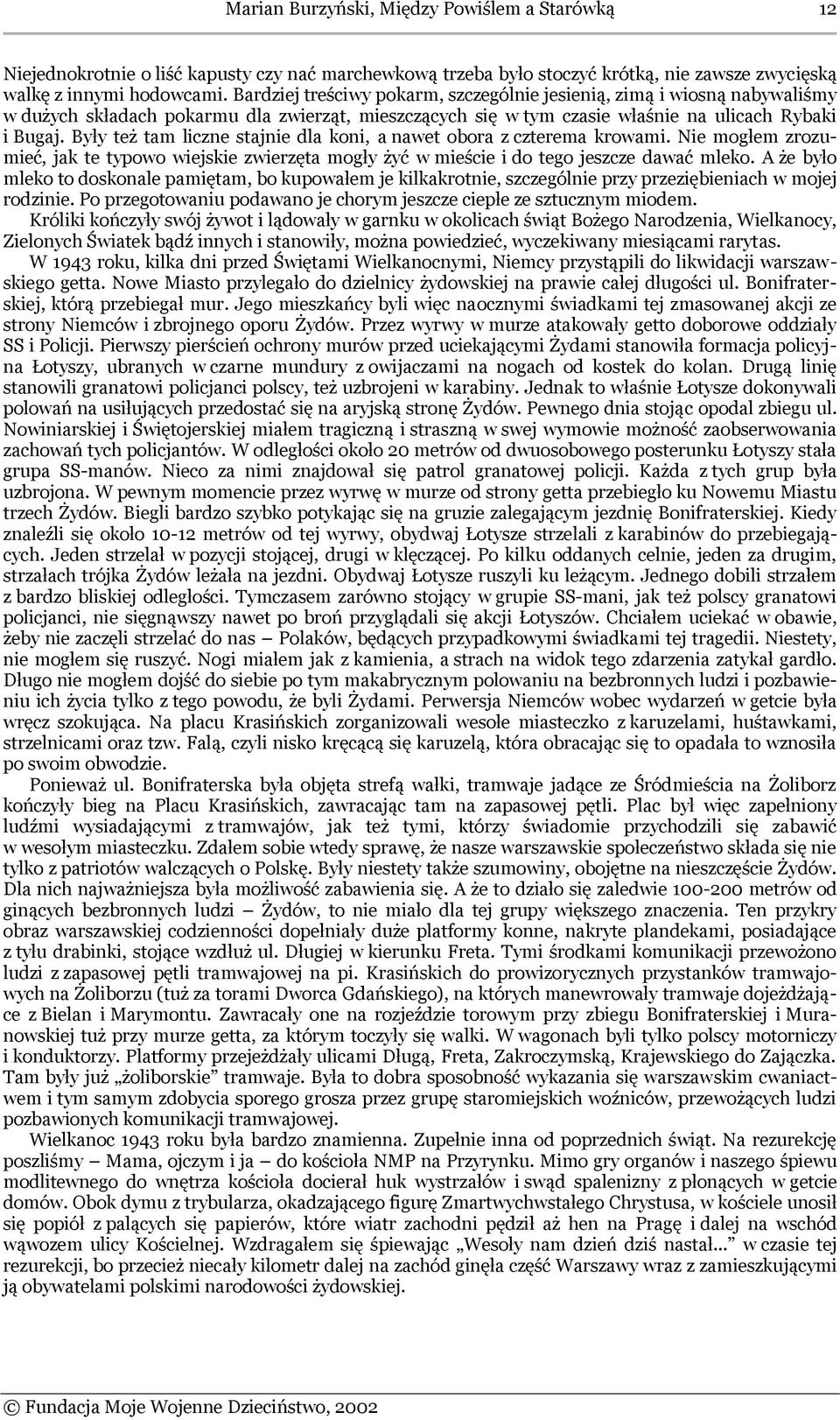 Były też tam liczne stajnie dla koni, a nawet obora z czterema krowami. Nie mogłem zrozumieć, jak te typowo wiejskie zwierzęta mogły żyć w mieście i do tego jeszcze dawać mleko.