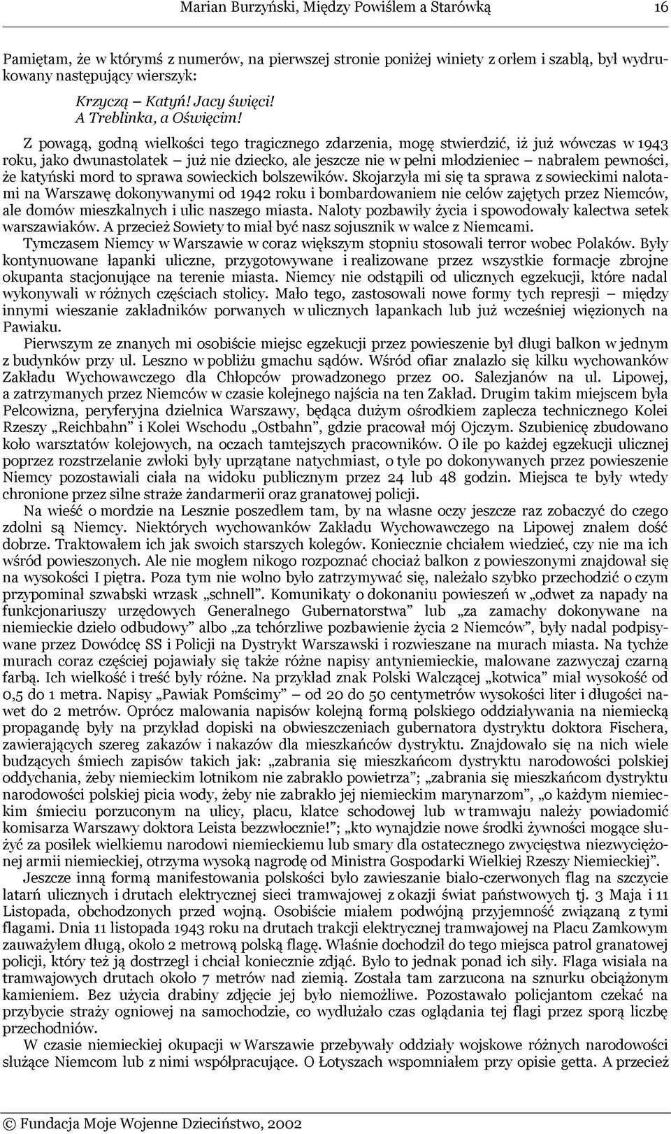 Z powagą, godną wielkości tego tragicznego zdarzenia, mogę stwierdzić, iż już wówczas w 1943 roku, jako dwunastolatek już nie dziecko, ale jeszcze nie w pełni młodzieniec nabrałem pewności, że