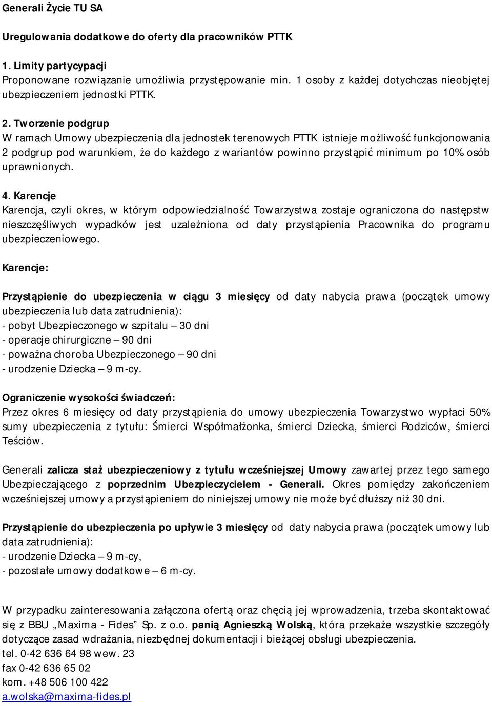 Tworzenie podgrup W ramach Umowy ubezpieczenia dla jednostek terenowych PTTK istnieje możliwość funkcjonowania 2 podgrup pod warunkiem, że do każdego z wariantów powinno przystąpić minimum po 10%