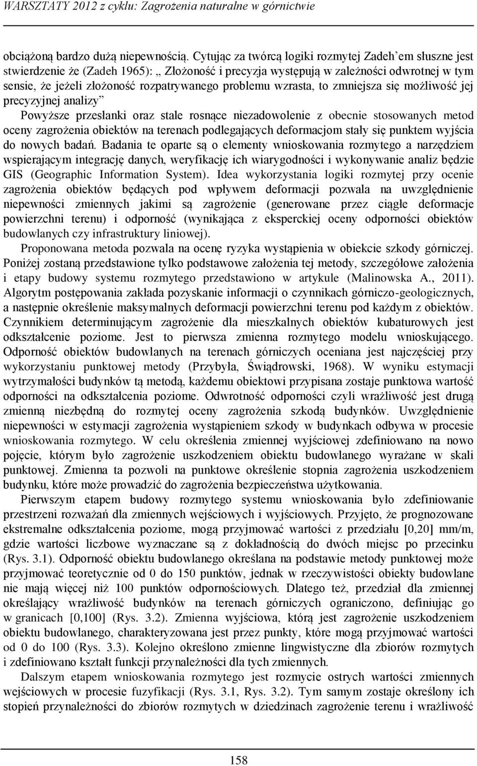 wzrasta, to zmniejsza się możliwość jej precyzyjnej analizy Powyższe przesłanki oraz stale rosnące niezadowolenie z obecnie stosowanych metod oceny zagrożenia obiektów na terenach podlegających