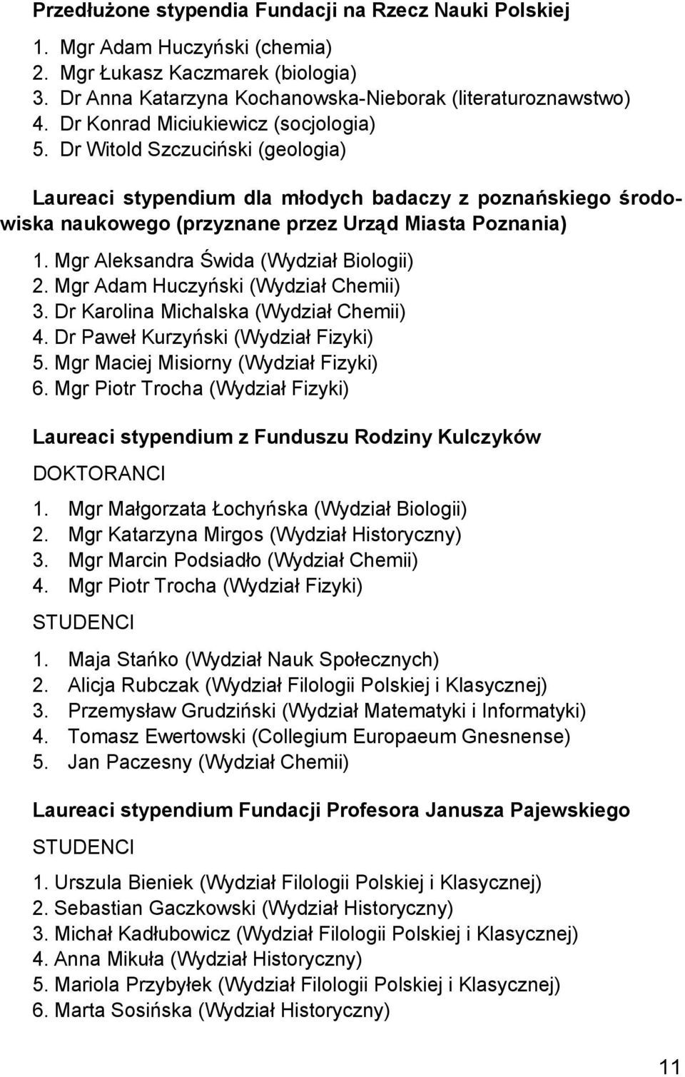 Mgr Aleksandra Świda (Wydział Biologii) 2. Mgr Adam Huczyński (Wydział Chemii) 3. Dr Karolina Michalska (Wydział Chemii) 4. Dr Paweł Kurzyński (Wydział Fizyki) 5.