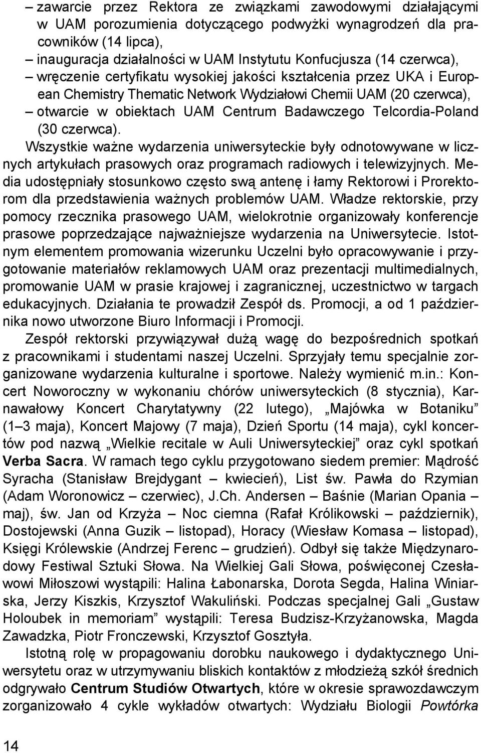 Telcordia-Poland (30 czerwca). Wszystkie ważne wydarzenia uniwersyteckie były odnotowywane w licznych artykułach prasowych oraz programach radiowych i telewizyjnych.