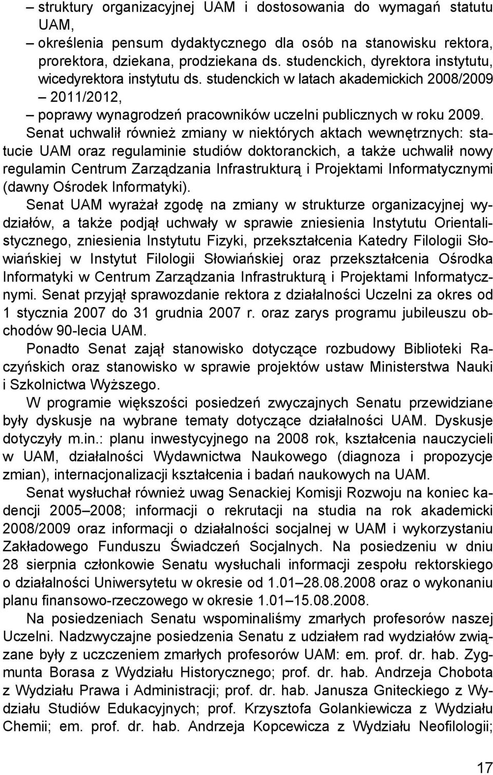 Senat uchwalił również zmiany w niektórych aktach wewnętrznych: statucie UAM oraz regulaminie studiów doktoranckich, a także uchwalił nowy regulamin Centrum Zarządzania Infrastrukturą i Projektami