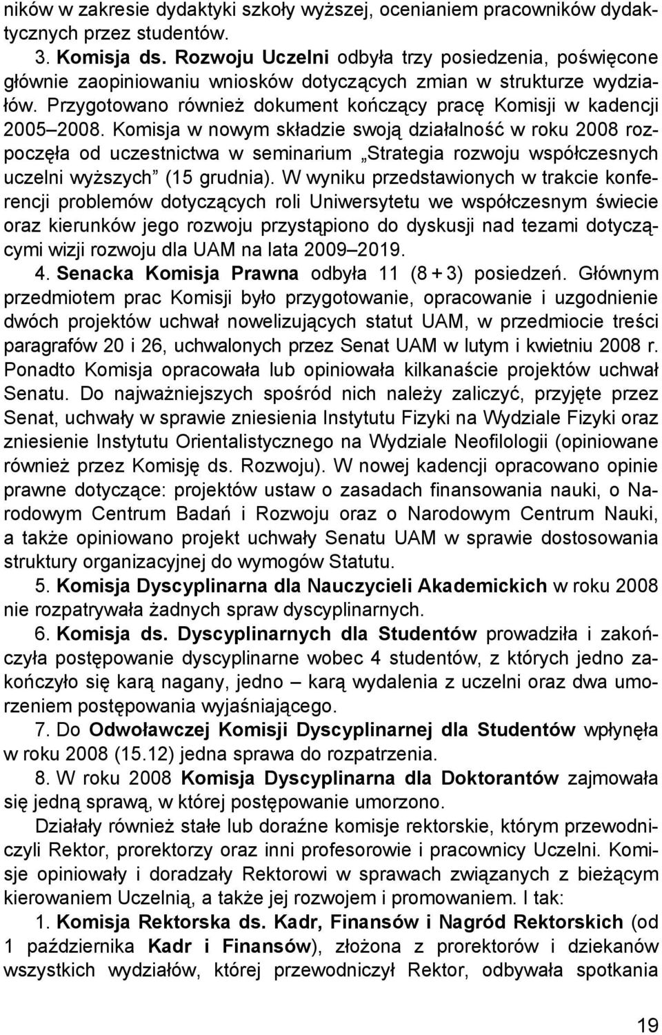 Komisja w nowym składzie swoją działalność w roku 2008 rozpoczęła od uczestnictwa w seminarium Strategia rozwoju współczesnych uczelni wyższych (15 grudnia).