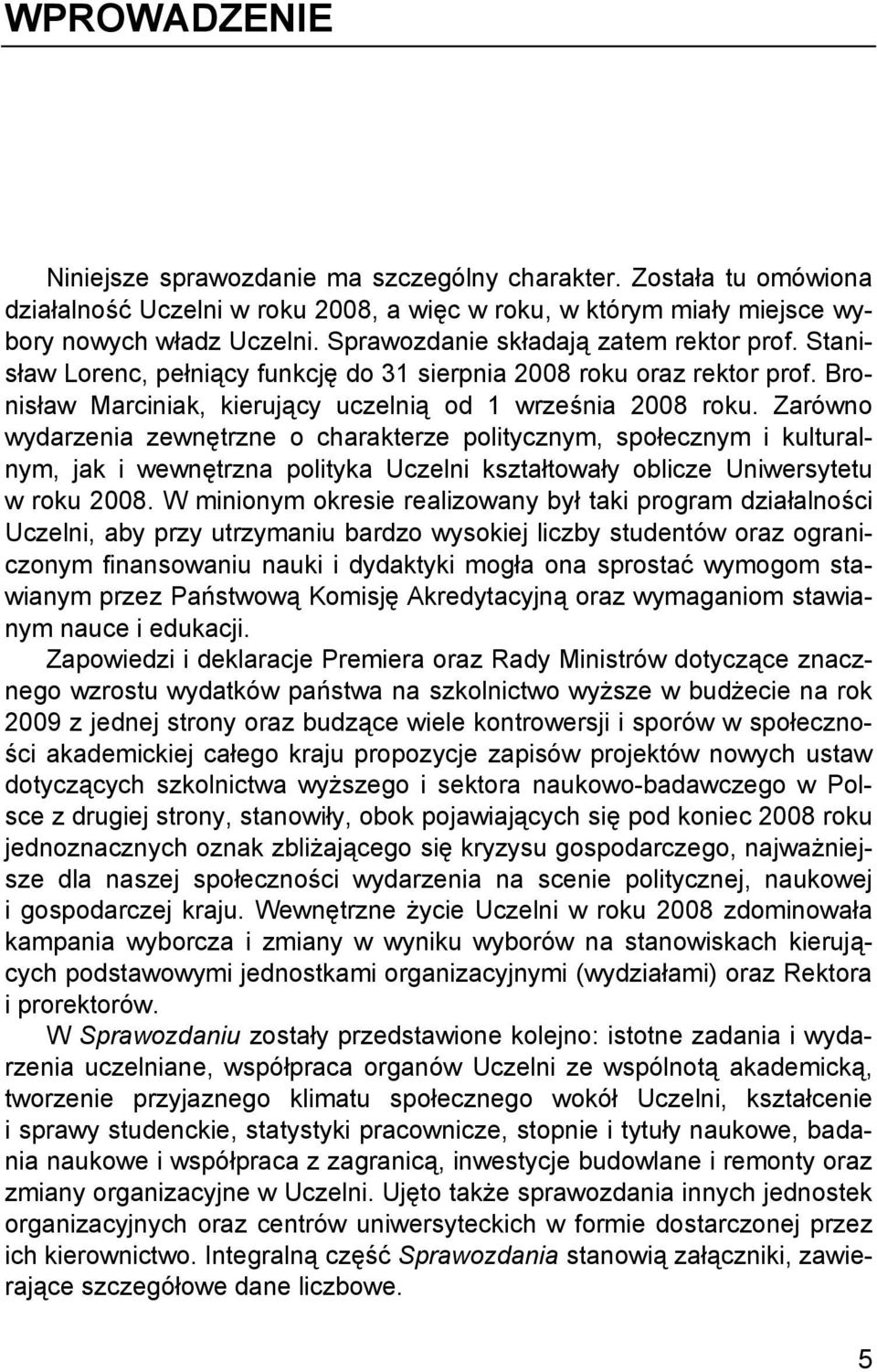 Zarówno wydarzenia zewnętrzne o charakterze politycznym, społecznym i kulturalnym, jak i wewnętrzna polityka Uczelni kształtowały oblicze Uniwersytetu w roku 2008.