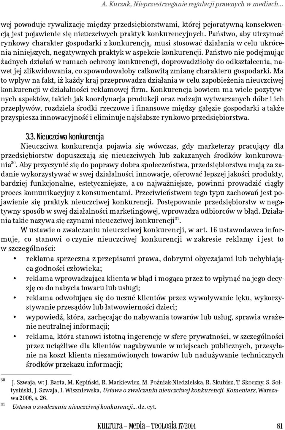 Państwo nie podejmując żadnych działań w ramach ochrony konkurencji, doprowadziłoby do odkształcenia, nawet jej zlikwidowania, co spowodowałoby całkowitą zmianę charakteru gospodarki.