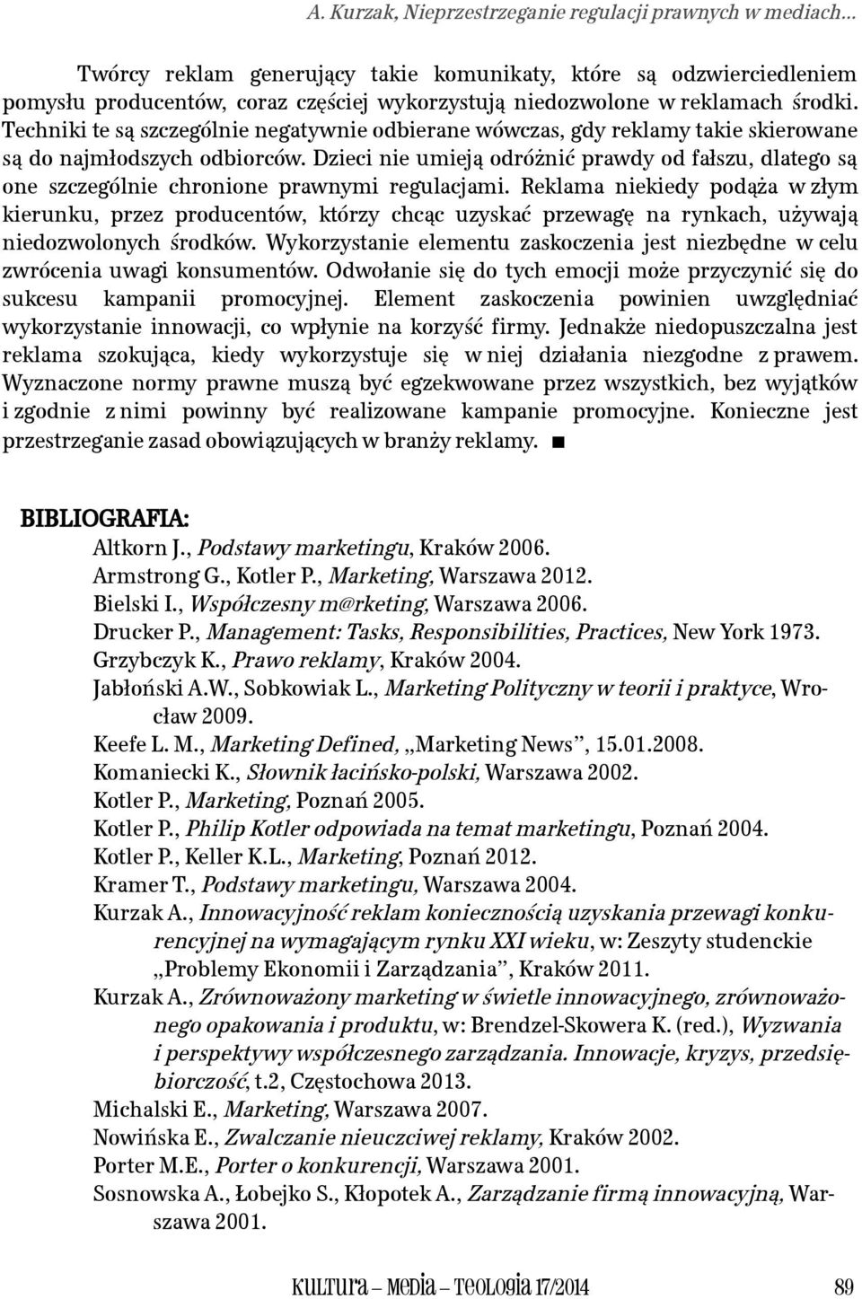 Techniki te są szczególnie negatywnie odbierane wówczas, gdy reklamy takie skierowane są do najmłodszych odbiorców.