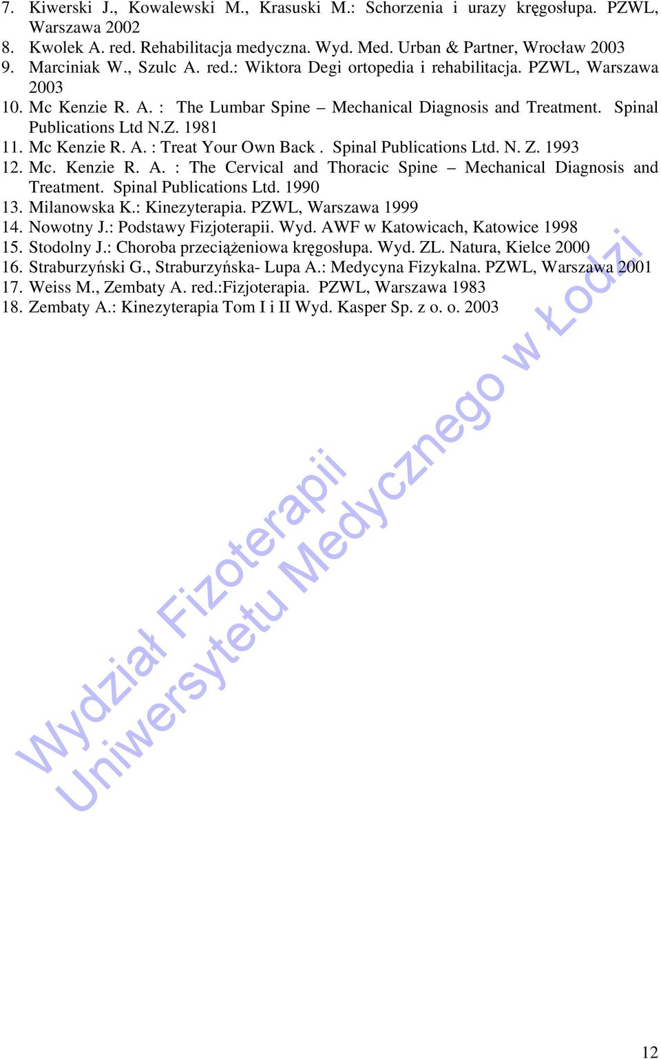Mc Kenzie R. A. : Treat Your Own Back. Spinal Publications Ltd. N. Z. 1993 12. Mc. Kenzie R. A. : The Cervical and Thoracic Spine Mechanical Diagnosis and Treatment. Spinal Publications Ltd. 1990 13.