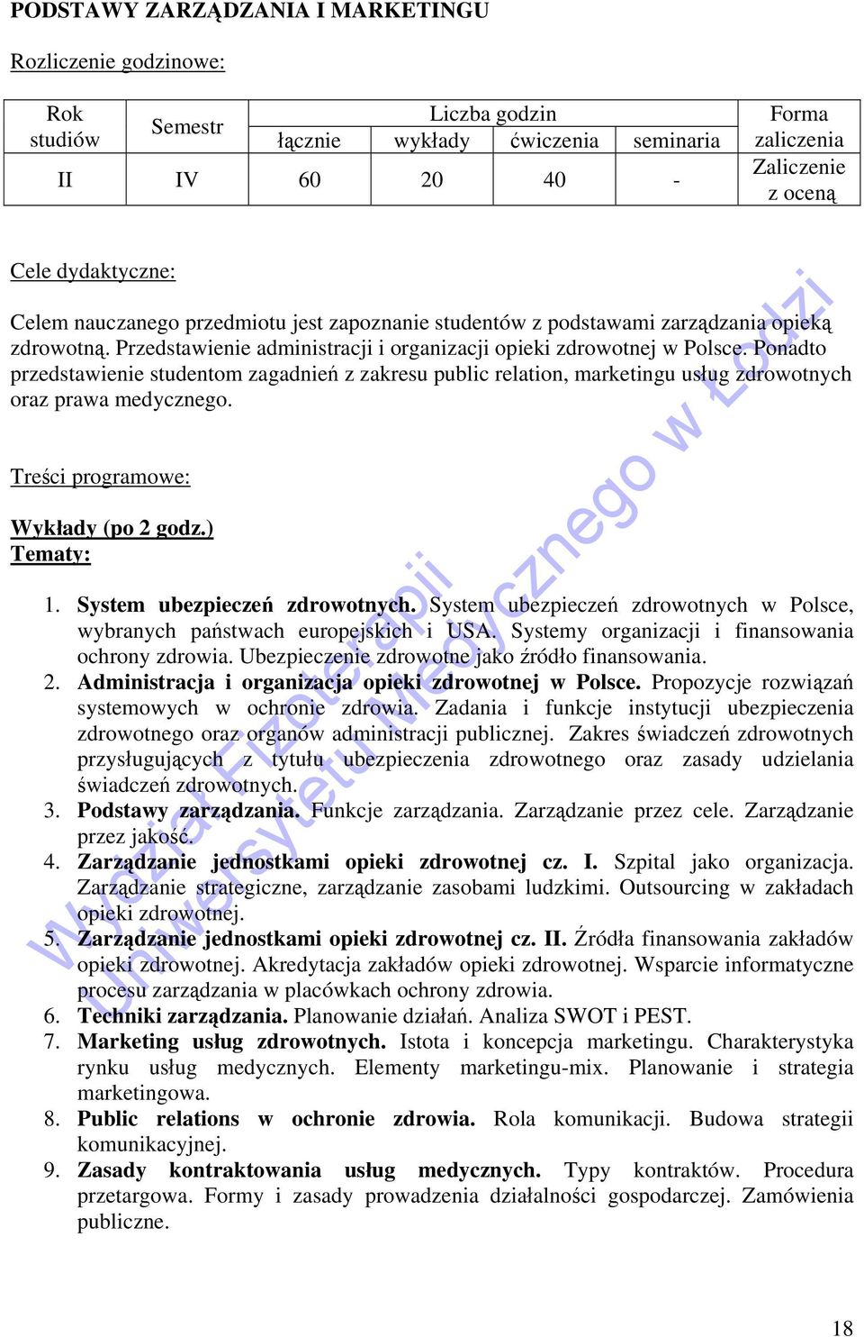 Ponadto przedstawienie studentom zagadnień z zakresu public relation, marketingu usług zdrowotnych oraz prawa medycznego. Treści programowe: Wykłady (po 2 godz.) Tematy: 1.