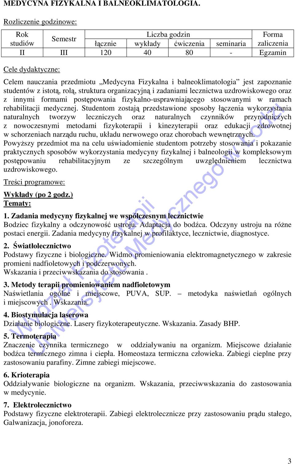 Fizykalna i balneoklimatologia jest zapoznanie studentów z istotą, rolą, struktura organizacyjną i zadaniami lecznictwa uzdrowiskowego oraz z innymi formami postępowania fizykalno-usprawniającego