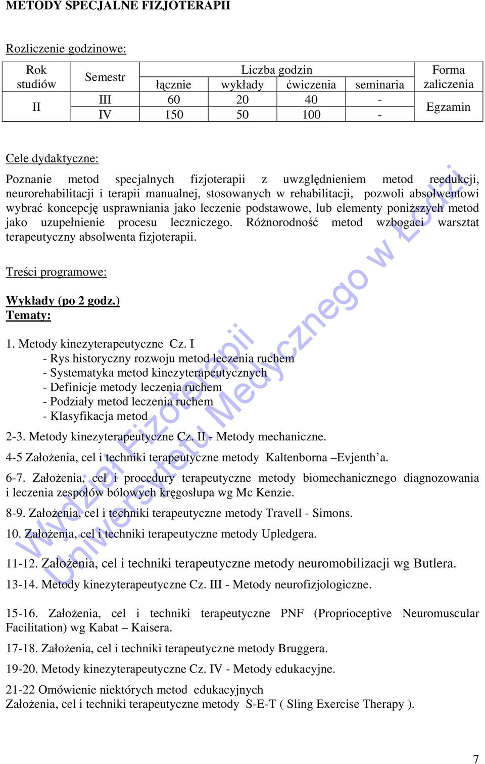 leczenie podstawowe, lub elementy poniższych metod jako uzupełnienie procesu leczniczego. Różnorodność metod wzbogaci warsztat terapeutyczny absolwenta fizjoterapii.