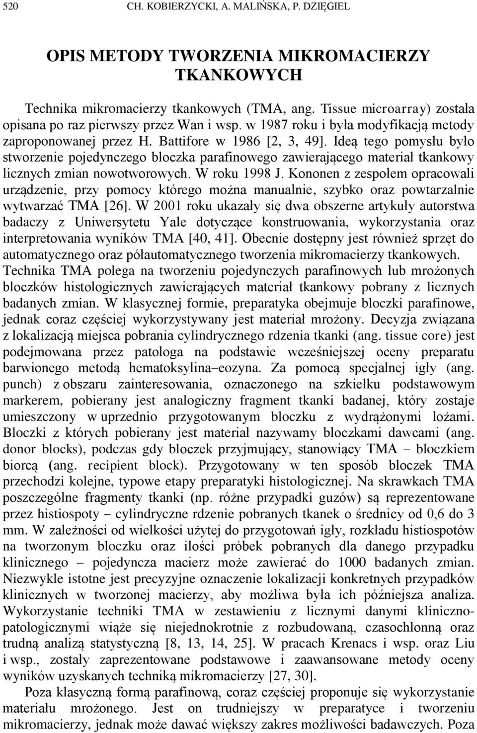 Ideą tego pomysłu było stworzenie pojedynczego bloczka parafinowego zawierającego materiał tkankowy licznych zmian nowotworowych. W roku 1998 J.