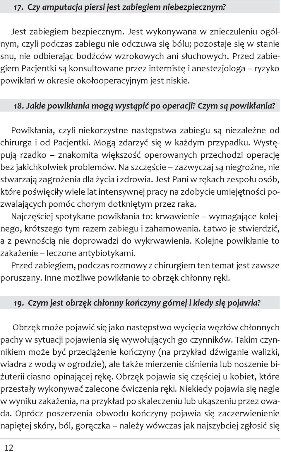 Przed zabiegiem Pacjentki są konsultowane przez internistę i anestezjologa ryzyko powikłań w okresie okołooperacyjnym jest niskie. 18. Jakie powikłania mogą wystąpić po operacji? Czym są powikłania?