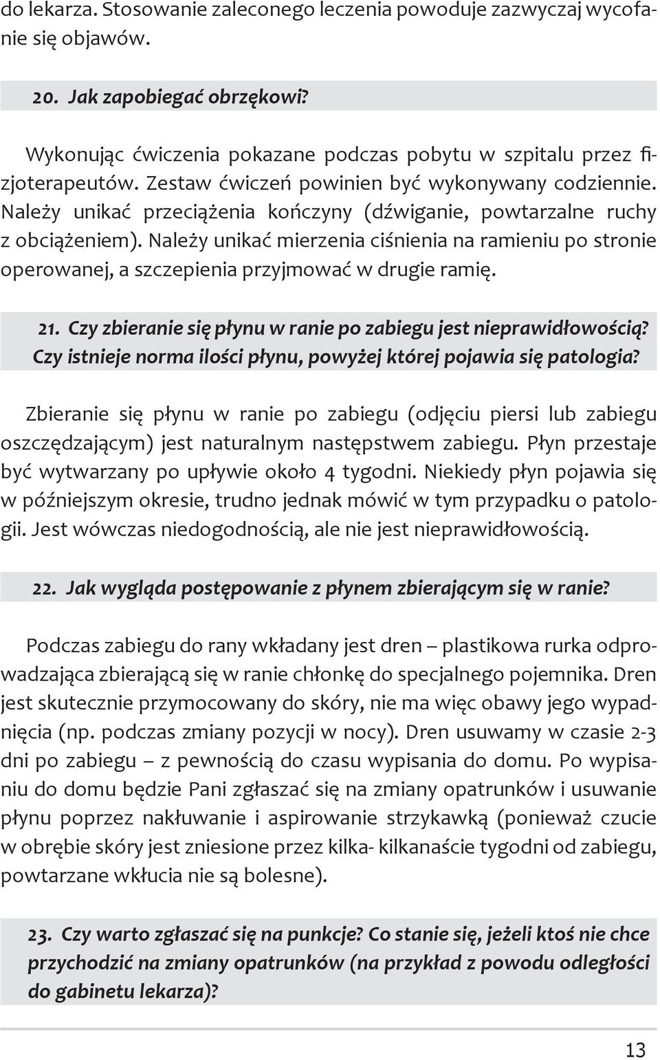 Należy unikać mierzenia ciśnienia na ramieniu po stronie operowanej, a szczepienia przyjmować w drugie ramię. 21. Czy zbieranie się płynu w ranie po zabiegu jest nieprawidłowością?