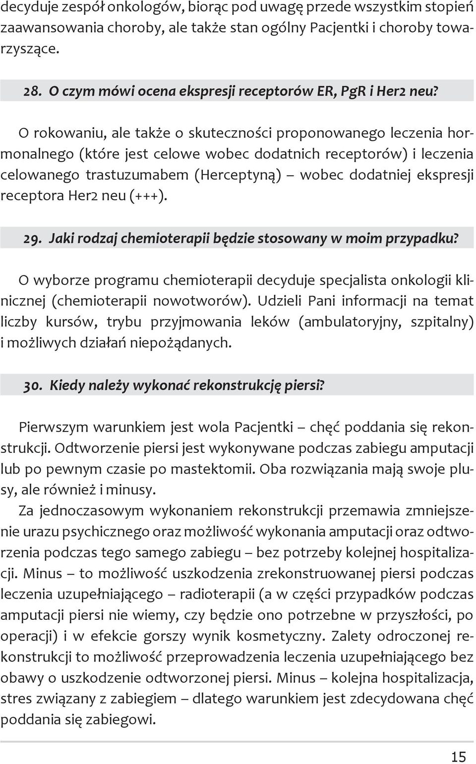 O rokowaniu, ale także o skuteczności proponowanego leczenia hormonalnego (które jest celowe wobec dodatnich receptorów) i leczenia celowanego trastuzumabem (Herceptyną) wobec dodatniej ekspresji