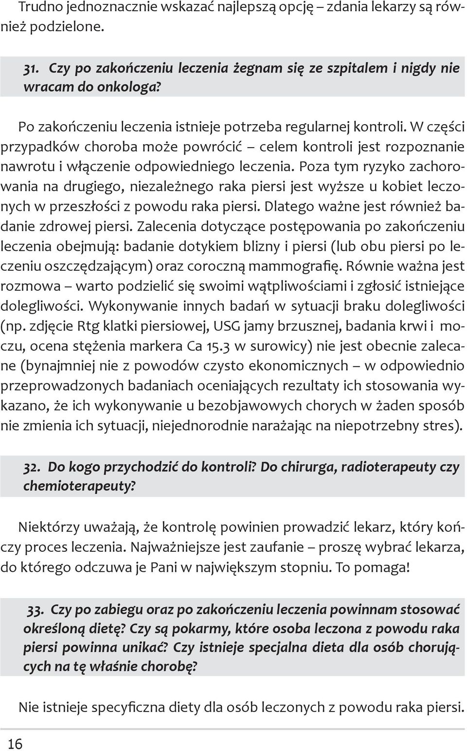 Poza tym ryzyko zachorowania na drugiego, niezależnego raka piersi jest wyższe u kobiet leczonych w przeszłości z powodu raka piersi. Dlatego ważne jest również badanie zdrowej piersi.