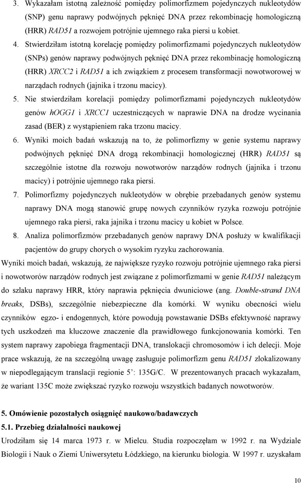 Stwierdziłam istotną korelację pomiędzy polimorfizmami pojedynczych nukleotydów (SNPs) genów naprawy podwójnych pęknięć DNA przez rekombinację homologiczną (HRR) XRCC2 i RAD51 a ich związkiem z