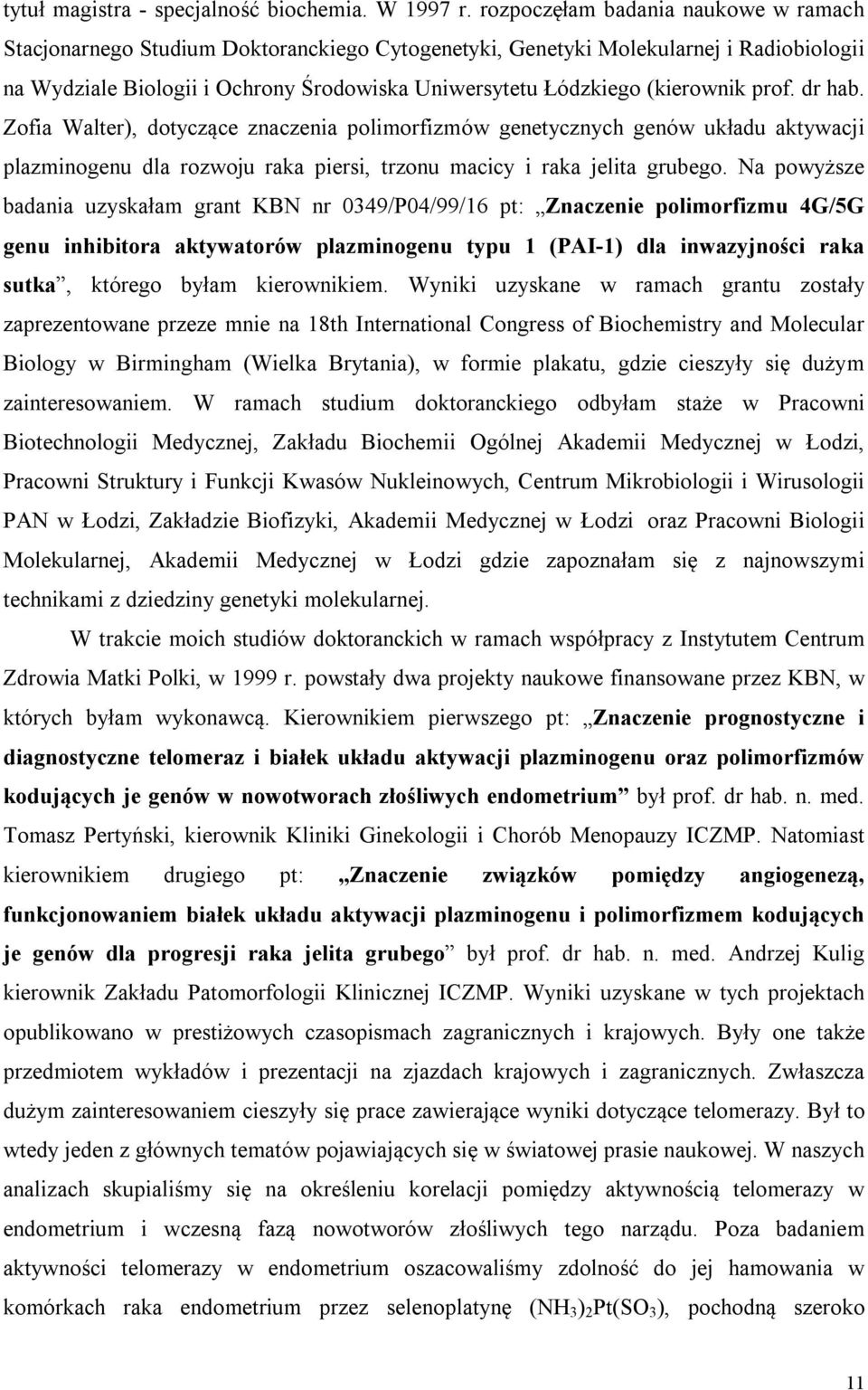 (kierownik prof. dr hab. Zofia Walter), dotyczące znaczenia polimorfizmów genetycznych genów układu aktywacji plazminogenu dla rozwoju raka piersi, trzonu macicy i raka jelita grubego.