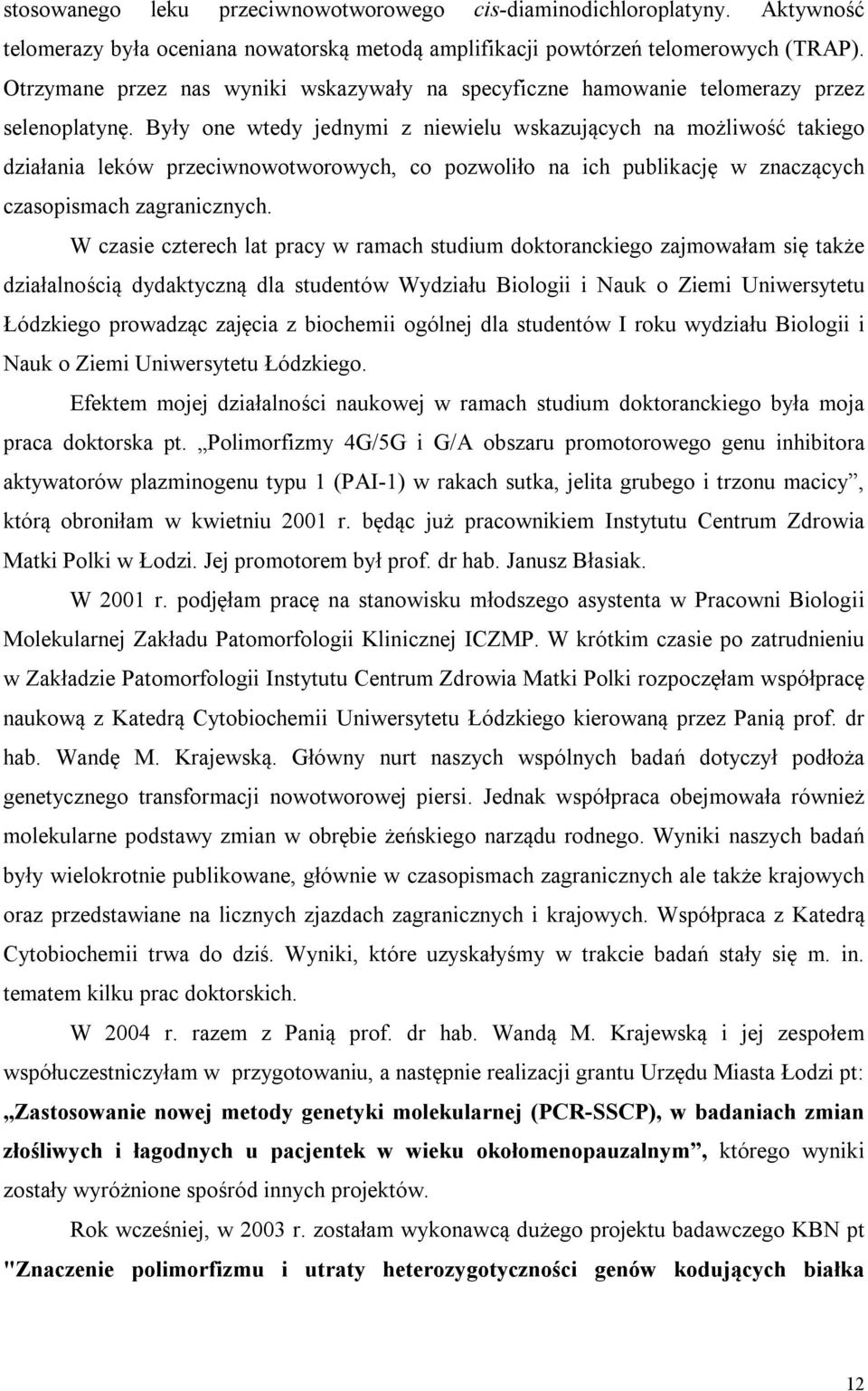 Były one wtedy jednymi z niewielu wskazujących na możliwość takiego działania leków przeciwnowotworowych, co pozwoliło na ich publikację w znaczących czasopismach zagranicznych.